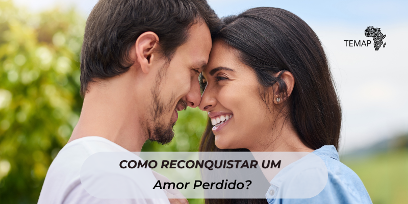 Como Reconquista um Amor Perdido?