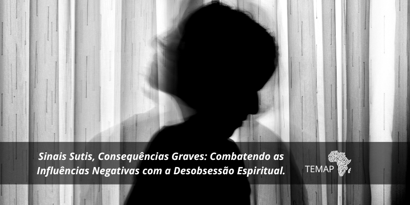 Sinais Sutis, Consequências Graves: Combatendo as Influências Negativas com a Desobsessão Espiritual.